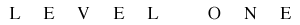 LEVEL ONE